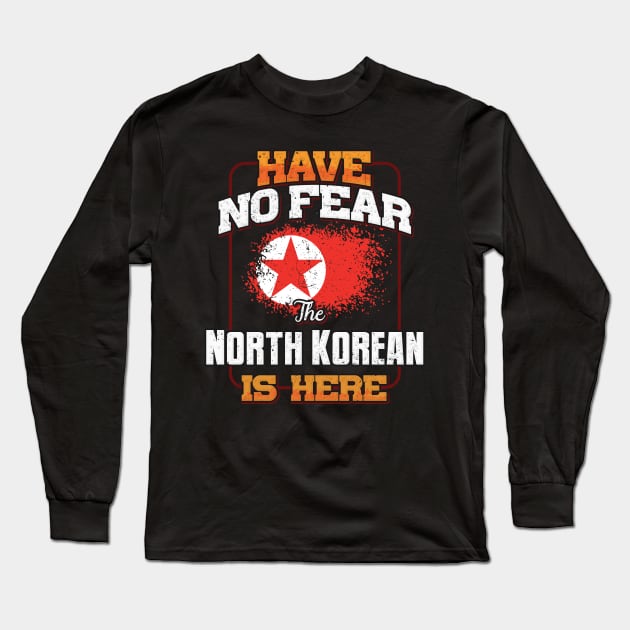 North Korean Flag  Have No Fear The North Korean Is Here - Gift for North Korean From North Korea Long Sleeve T-Shirt by Country Flags